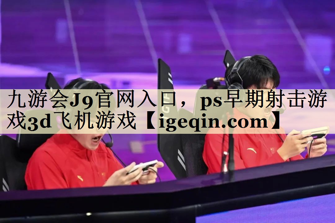 3377体育官网入口，ps早期射击游戏3d飞机游戏