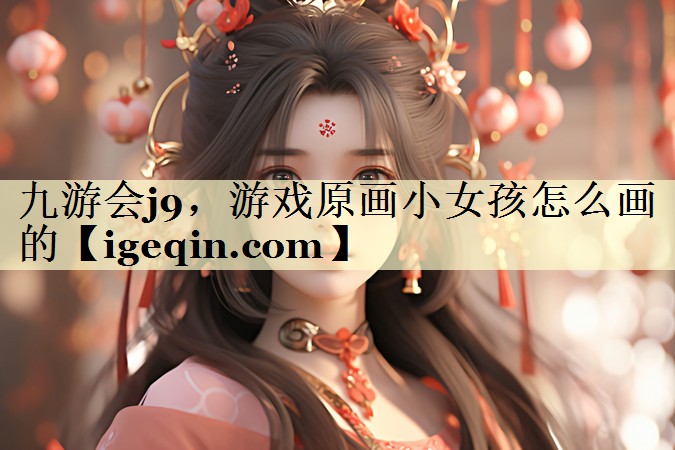 3377体育，游戏原画小女孩怎么画的